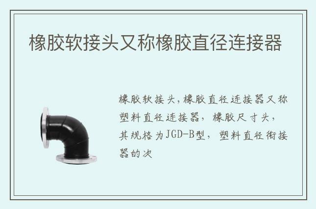 橡膠軟接頭又稱橡膠直徑連接器                                                         2022-03-17 10:54        來(lái)源:(圖